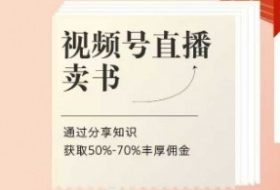 视频号直播卖书课程+陪跑班，视频号直播卖书，通过分享知识获取50%-70%丰厚佣金