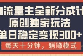 得物流量主全新分成计划模式，原创独家玩法，每天十分钟，躺挣模式，单日稳定变现3张+【揭秘】