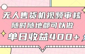 （14524期）无人售货机视频审核，十秒钟一单，有手机就行，随时随地可做单日收益400+