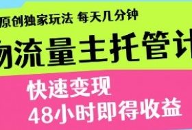 得物流量主托管计划，原创独家玩法，每天几分钟，快速变现，48小时即得收益【揭秘】