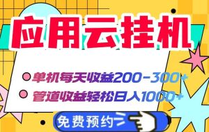 （14553期）应用云智能托管自动运行，单机每天收益200—300+，管道收益轻松日入1000+