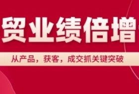 外贸业绩倍增课，从产品，获客，成交抓关键突破