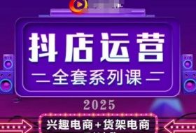 2025小店运营全套系列课，全新升级，从小店基础入门到进阶精通，系统掌握月销百w小店的核心秘密