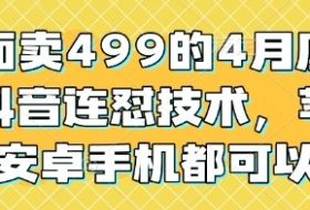 外面卖499的4月底最新抖音连怼技术，苹果安卓手机都可以