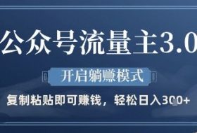 公众号流量主3.0玩法，开启躺挣模式，轻松日入3张+【揭秘】