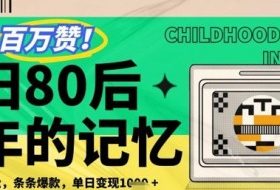百万赞！利用复刻80年代童年回忆杀，条条爆款，单日变现几张