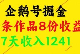 企鹅号掘金，一条作品8份收益，7天收入1241
