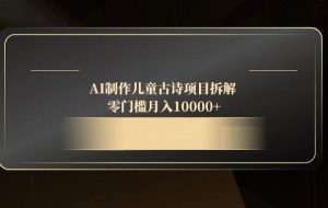 （14677期）AI制作儿童古诗项目拆解，零门槛月入10000+