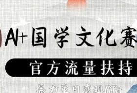 AI+国学文化赛道，官方流量扶持，暴力单日变现数张
