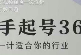 新手起号36计2.0，四年行业沉淀，上百条爆款视频经验一次性帮你搞定短视频问题