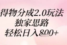 得物分成2.0玩法，独家思路，轻松日入8张+【揭秘】