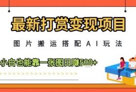 最新打赏变现项目，图片搬运搭配AI玩法，小白也能靠一张图日入5张