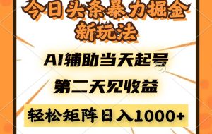 （14688期）今日头条暴利掘金新玩法，AI辅助当天起号，第二天见收益，轻松矩阵日入…