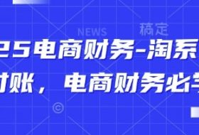 2025电商财务-淘系天猫对账，电商财务必学