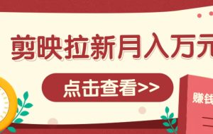 剪映拉新推广项目，5个粉丝就能操作，月入1w+超详细攻略！【附入口】