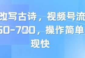靠AI改写古诗，视频号流量主日入几张，操作简单，变现快