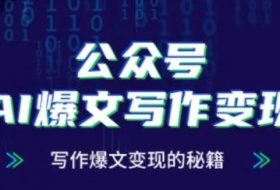 公众号AI爆文写作变现秘籍，零基础、指令、变现、涨粉必学的AI爆文写作课