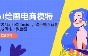 （14741期）AI绘画电商模特，安装StableDiffusion，修手融合背景，生成风格一致套图