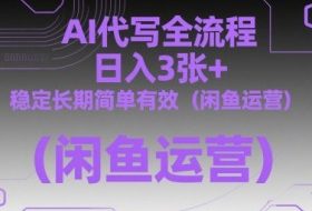 AI代写全流程，日入3张+，稳定长期简单有效（闲鱼运营）