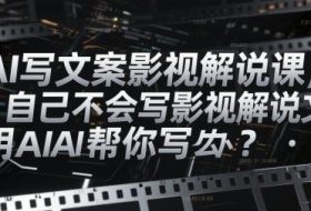AI写文案影视解说课，自己不会写影视解说文案怎么办？用AI帮你写