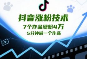 抖音涨粉技术，7个作品涨粉4W，5分钟做一个作品