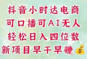 零售新电商，抖音小时达火热进行中，可做口播，可做AI无人，轻松日入四位数