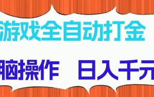 （14775期）游戏全自动打金项目，无脑操作，日入千元，长期稳定收益