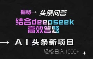 （14781期）揭秘头条问答新玩法！结合deepseek高效答题，轻松日入1000+