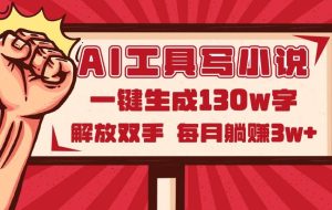 （14782期）AI工具写小说2.0，一键生成130万字，解放双手，每月躺赚3w+