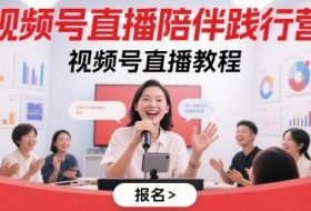 视频号直播陪伴践行营，视频号直播教程