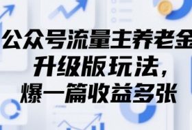 公众号流量主养老金升级版玩法，爆一篇收益多张