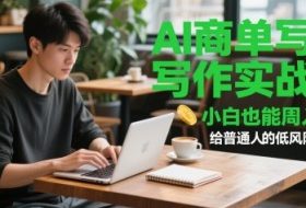 AI商单写作实战营，小白也能周入3k+，给普通人的低风险创业课