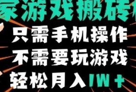 独家游戏搬砖模式，单手机即可操作，全自动自动运行，无需玩游戏，月入1W+【揭秘】