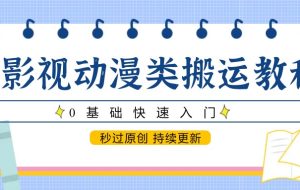 影视动漫类搬运教程，0基础快速入门，秒过原创 持续更新