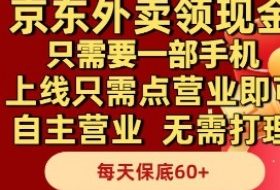 京东外卖领现金，只需要1部手机，上线只需点营业即可自主营业，无需打理，每天保底60+【揭秘】