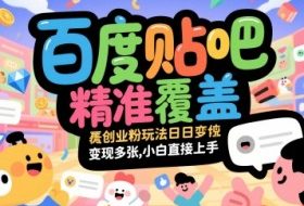 百度贴吧精准覆盖创业粉玩法日变现多张，小白直接上手【揭秘】