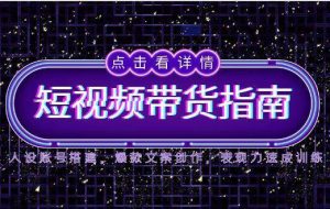 （14912期）2025短视频带货指南，人设账号搭建，爆款文案创作，表现力速成训练