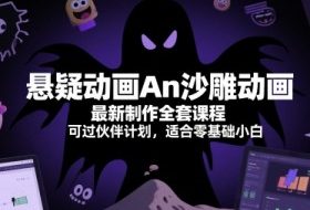 悬疑动画An沙雕动画最新制作全套课程，可过伙伴计划，适合零基础小白