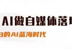 用AI做自媒体落地，适合新手快速入门与进阶，小白的AI蓝海时代