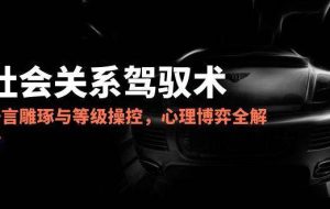 （14958期）2025社会关系驾驭术，语言雕琢与等级操控，心理博弈全解析