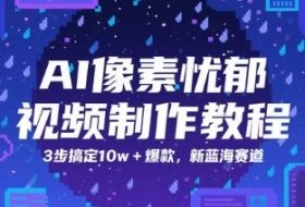 AI像素忧郁视频制作教程，3步搞定10w+爆款，新蓝海赛道