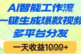 AI智能工作流，一键生成爆款视频，多平台分发，一天收益1k+【揭秘】