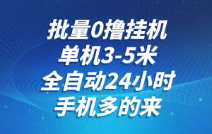 批量0撸全自动自动运行，单机3-5米，全自动24小时，手机多的来，不养鸡，无风控，无限制