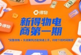 新得物电商第一期，完整攻略+实战案例，普通人也能快速上手，利用下班时间搞钱