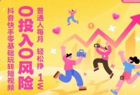 抖音快手零基础玩转短视频，0投入0风险，普通人每月轻松挣1W