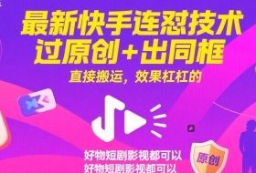 最新快手连怼技术，过原创+出同框，直接搬运，效果杠杠的，好物短剧影视都可以