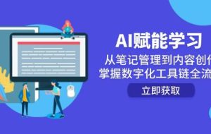 （14998期）AI赋能学习：从笔记管理到内容创作，掌握数字化工具链全流程