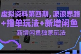 虚拟资料第四期，波浪思路+撸单玩法，新增闲鱼独家玩法