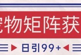 小红书某音宠物赛道引流获客 自热矩阵日引200+【揭秘】
