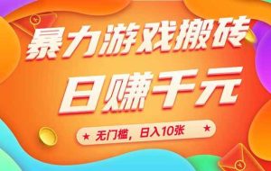 （15023期）25年暴力游戏搬砖，全自动搬砖，无门槛，日入10张